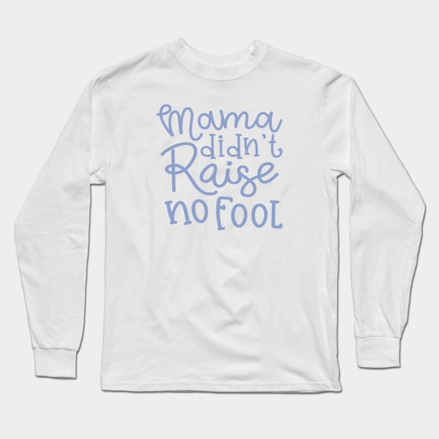 Mama Didn't Raise No Fool Country Funny Long Sleeve T-Shirt by GlimmerDesigns